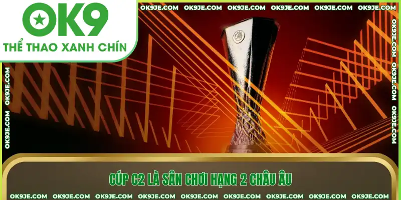 Cúp C2 là sân chơi hạng 2 châu Âu