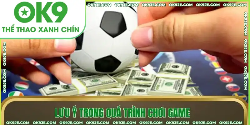 Lưu ý trong quá trình chơi game