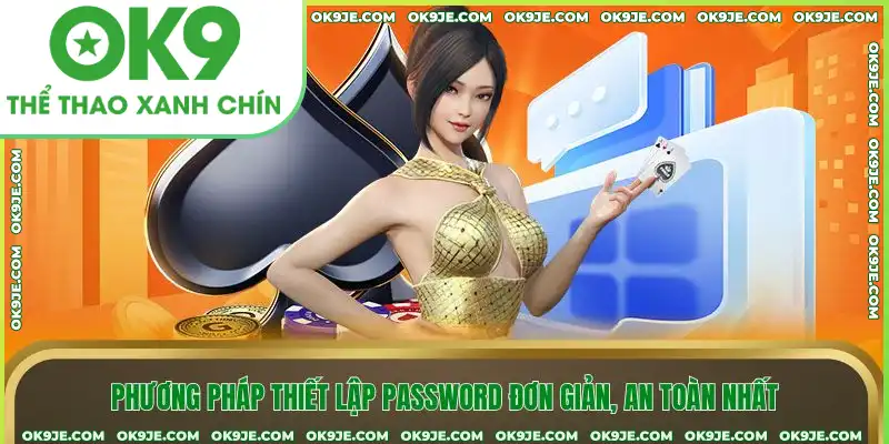 Phương pháp thiết lập password đơn giản, an toàn nhất Phương pháp thiết lập password đơn giản, an toàn nhất