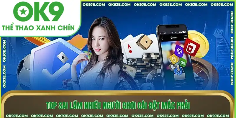 Top sai lầm nhiều người chơi cài đặt mắc phải