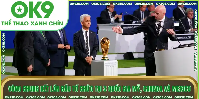 Vòng chung kết lần đầu tổ chức tại 3 quốc gia Mỹ, Canada và Mexico